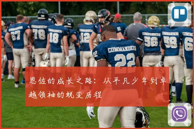 恩佐的成长之路：从平凡少年到卓越领袖的蜕变历程